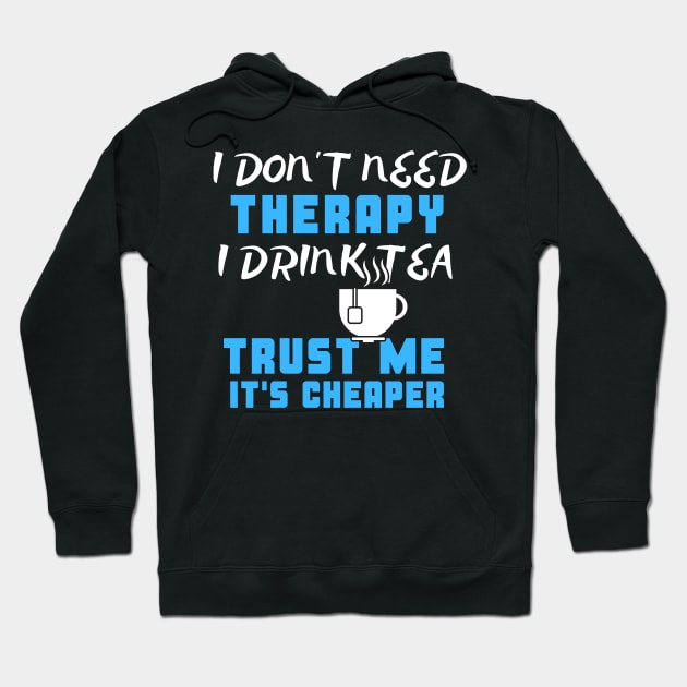 I Don't Need Therapy I Drink Tea Trust Me It's Cheaper Hoodie by uncannysage